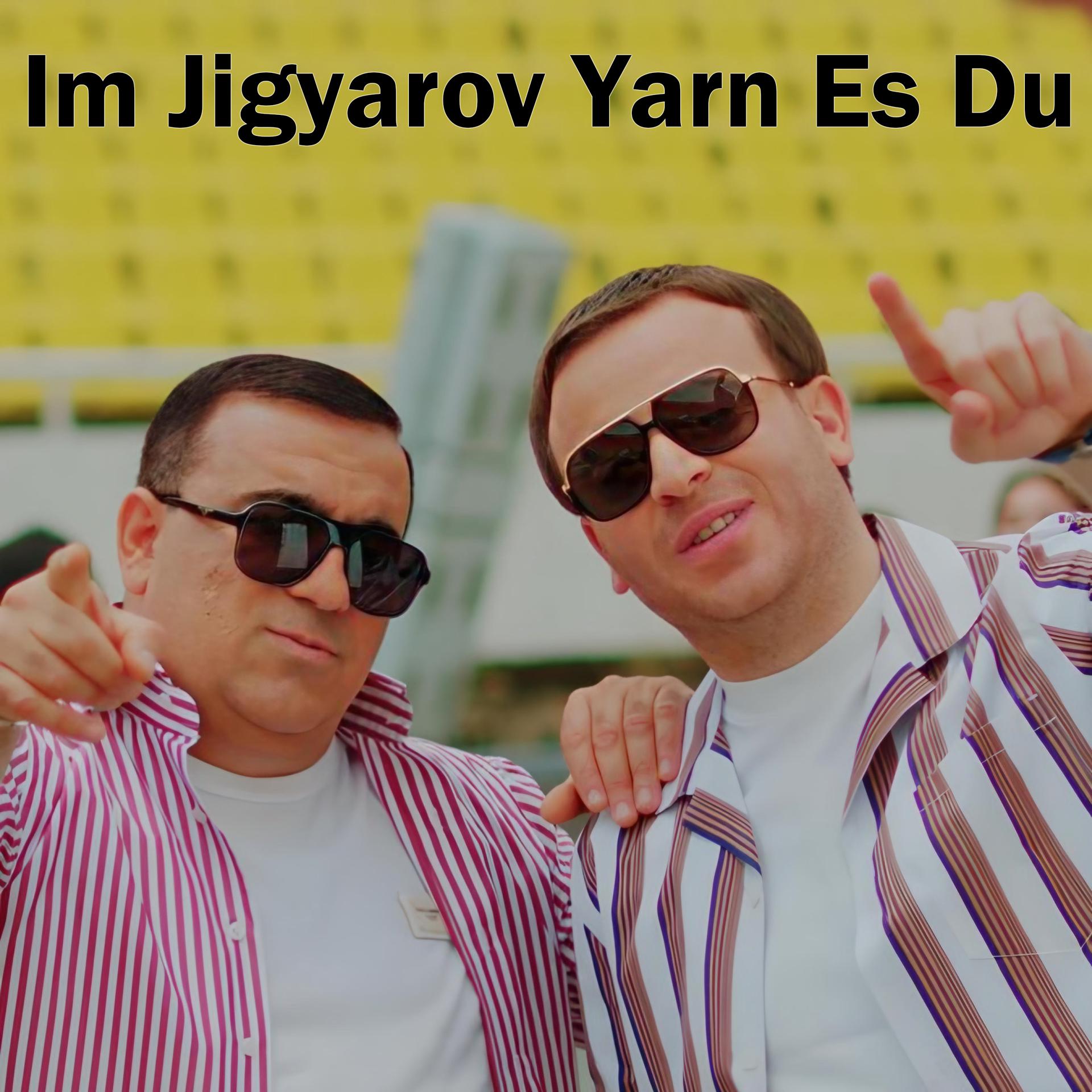 Постер альбома Im Jigyarov Yarn Es Du