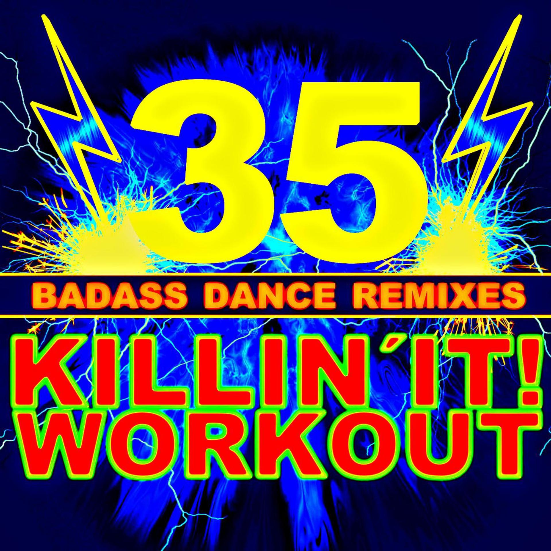 Постер альбома Killin' It! Workout - 35 Bad-Ass Dance Remixes