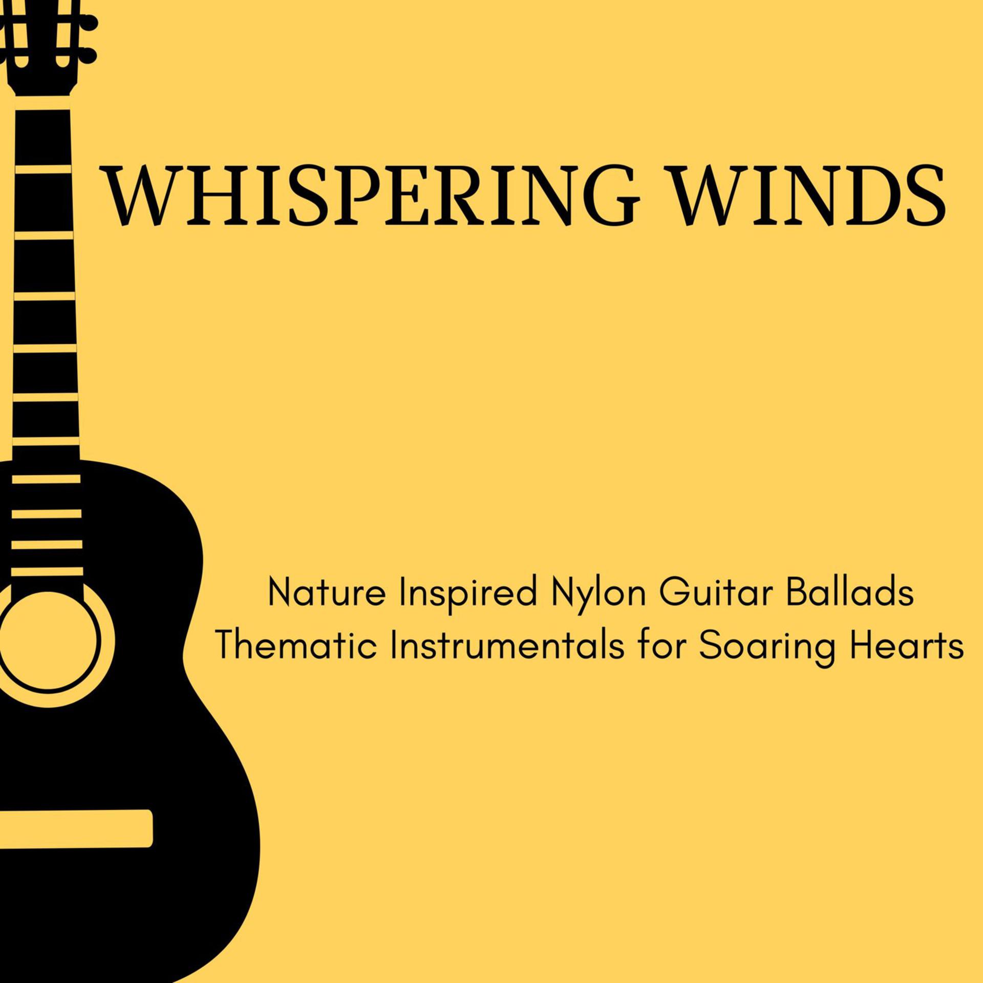 Постер альбома Whispering Winds - Nature Inspired Nylon Guitar Ballads Thematic Instrumentals for Soaring Hearts
