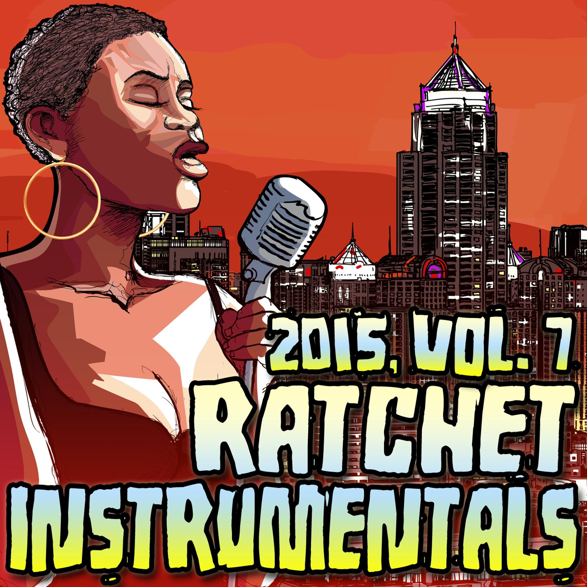 Постер альбома Ratchet Instrumentals 2015, Vol. 7
