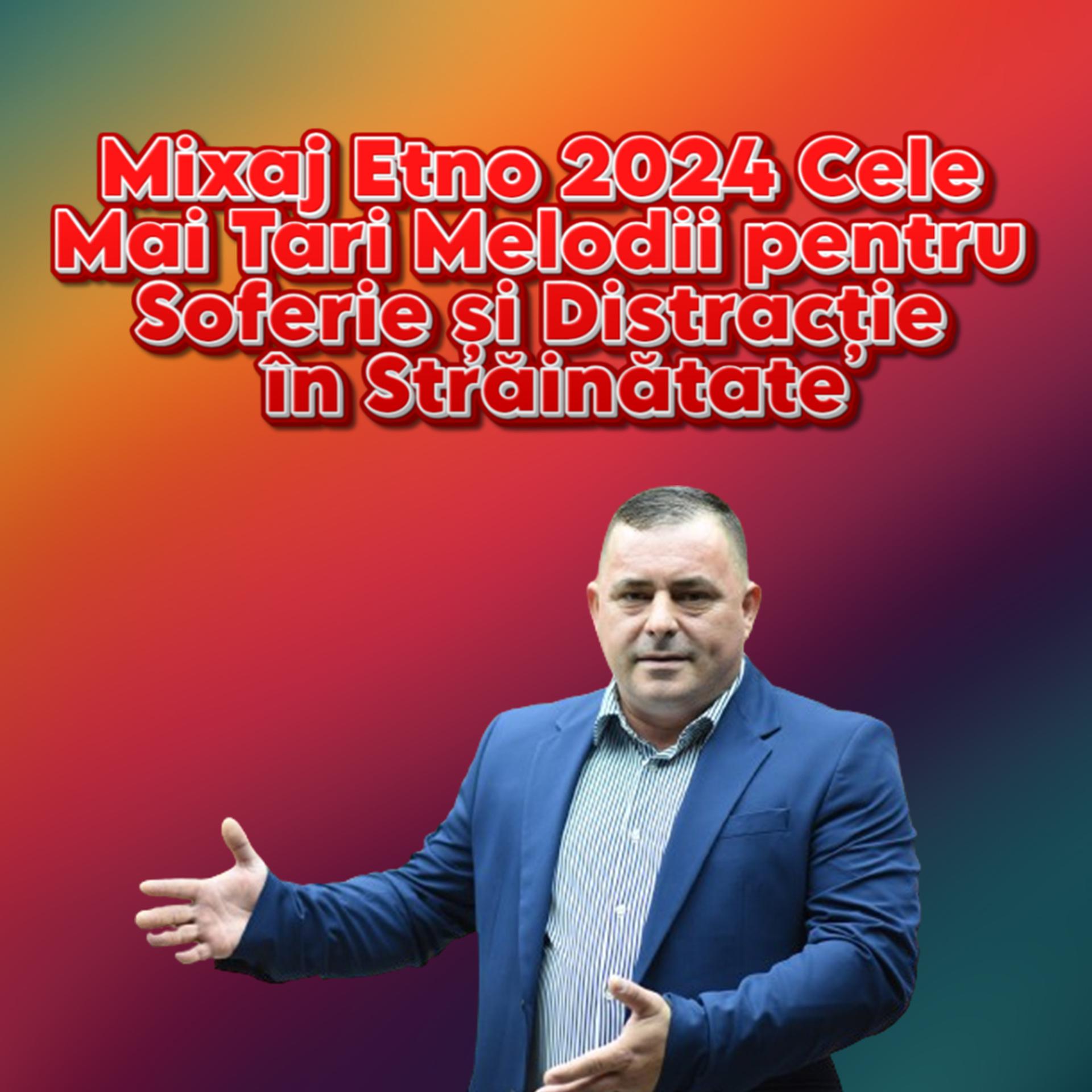 Постер альбома Mixaj Etno 2024 Cele Mai Tari Melodii pentru Soferie și Distracție în Străinătate