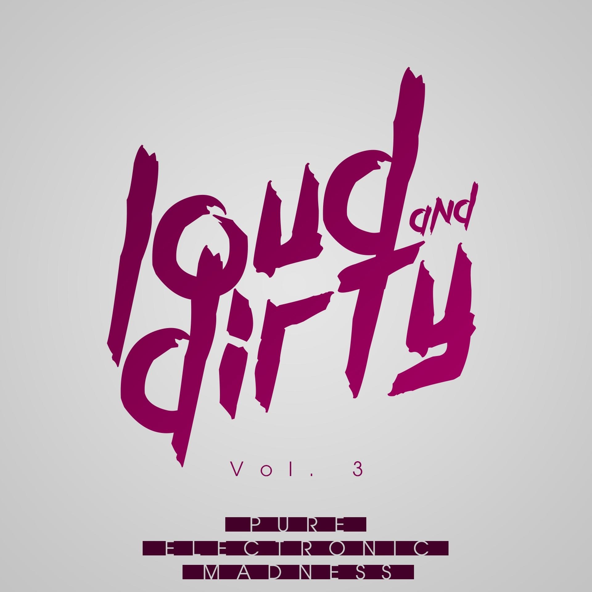 Постер альбома Loud & Dirty - Pure Electronic Madness, Vol. 3