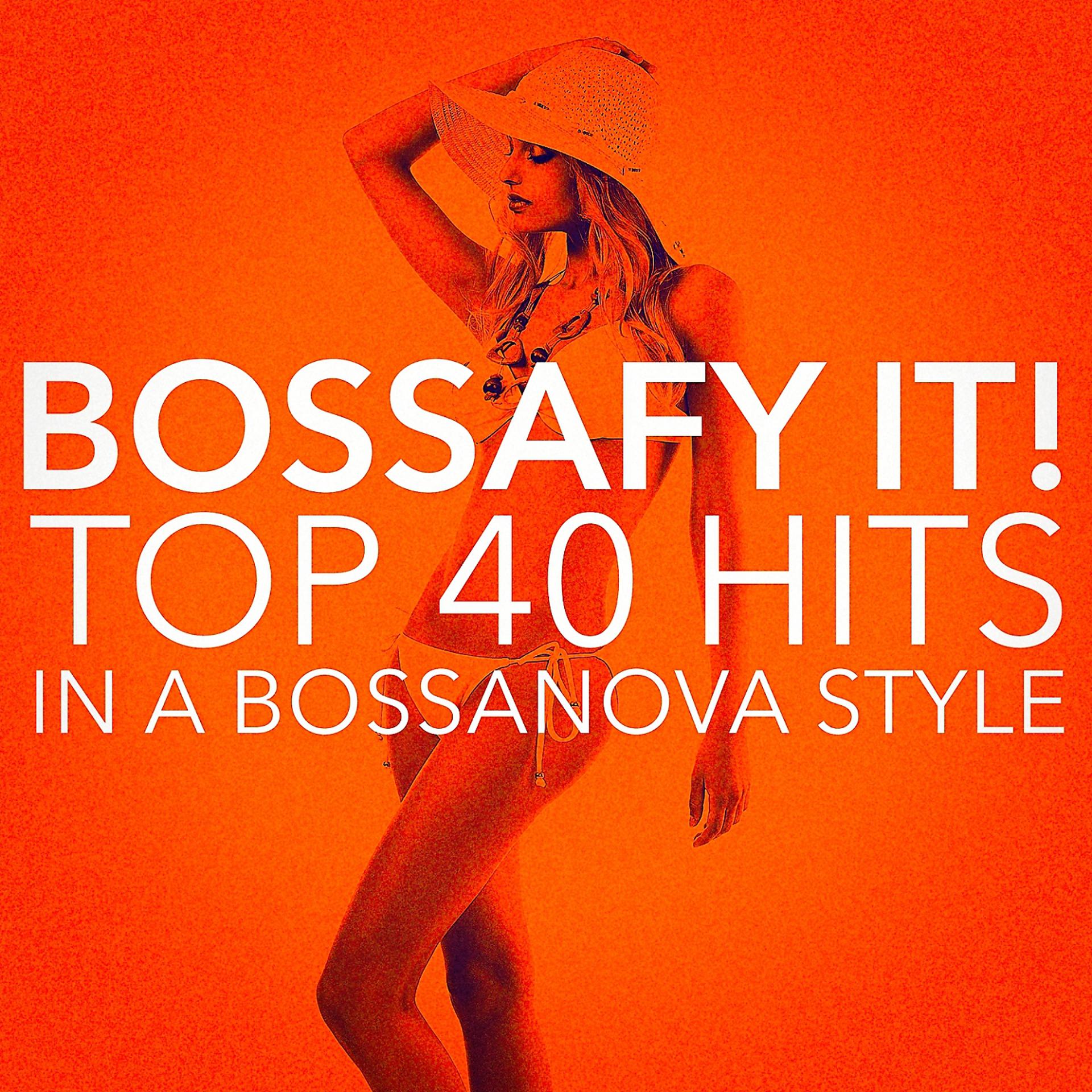 Постер альбома Bossafy it ! Top 40 Hits in a Bossanova Style