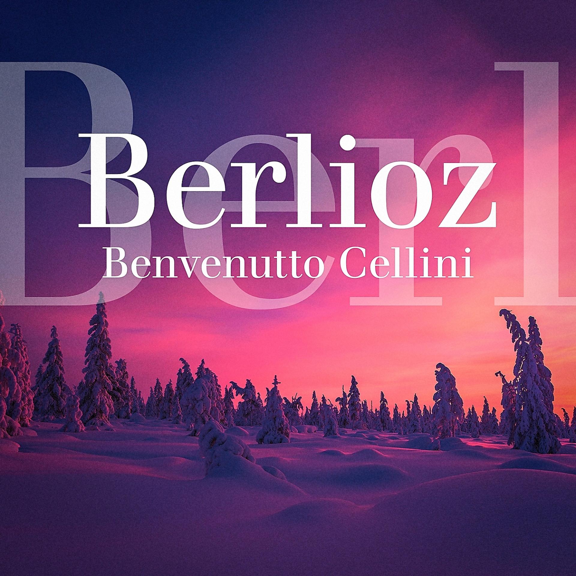 Постер альбома Berlioz : Benvenuto Cellini, Op. 23 : Ouverture