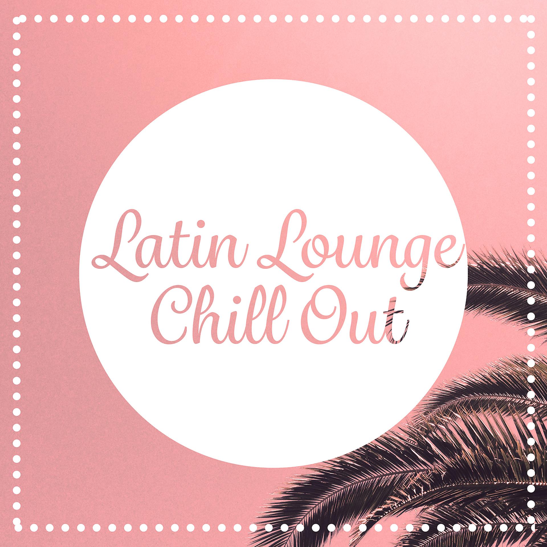 Постер альбома Latin Lounge Chill Out – Dance Hits, Brazilian Lounge Project, Afterparty Chill