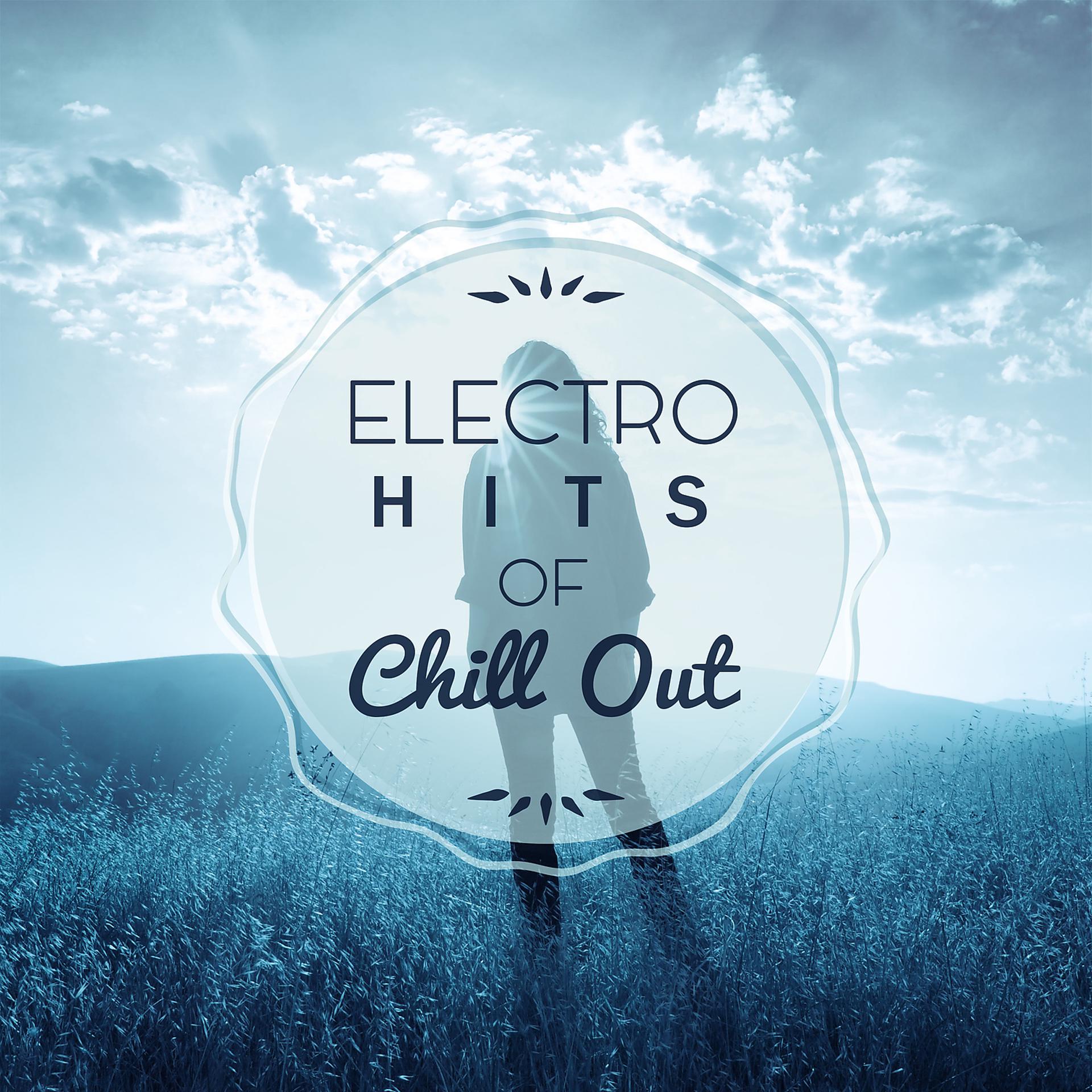 Постер альбома Electro Hits of Chill Out – The Best Chillout, Chill Out Lounge, Electronic Music, Selected Chill