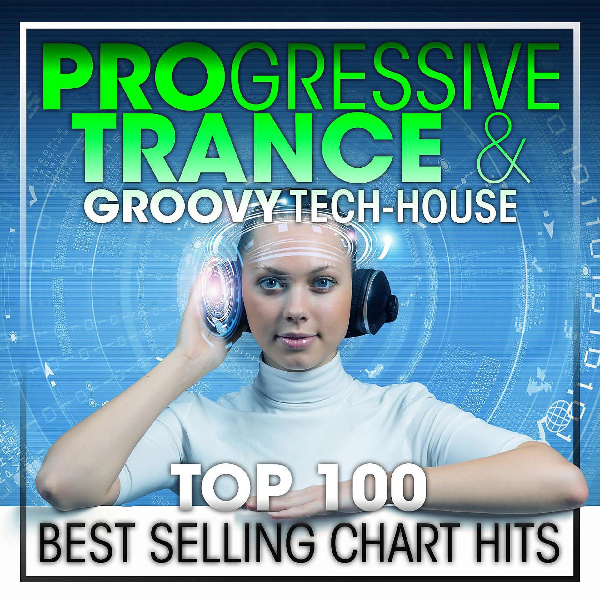 Постер альбома Progressive Trance & Groovy Tech-House Top 100 Best Selling Chart Hits + DJ Mix