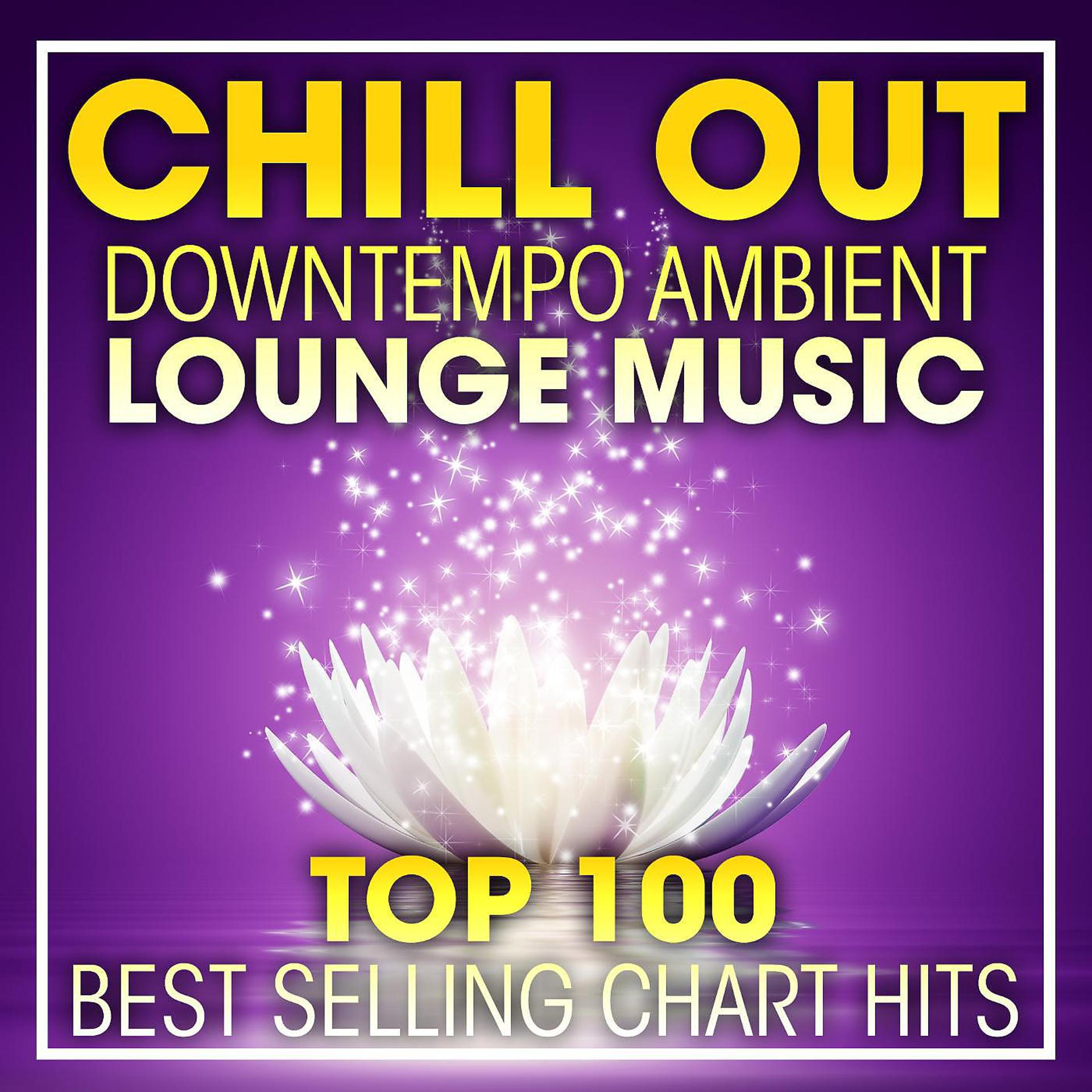 Постер альбома Chill Out Downtempo Ambient Lounge Music Top 100 Best Selling Chart Hits + DJ Mix