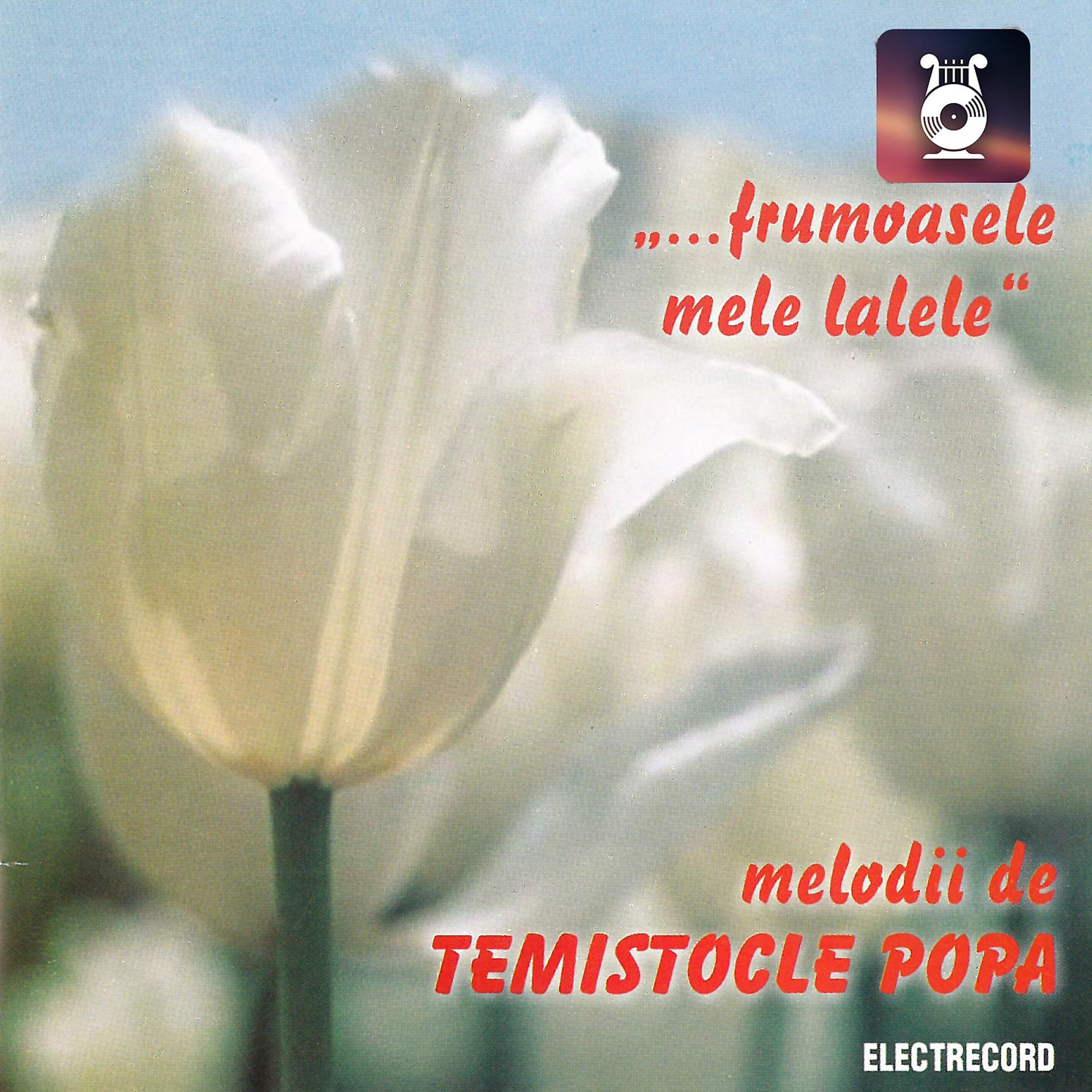 Постер альбома Frumoasele Mele Lalele, Melodii De Temistocle Popa