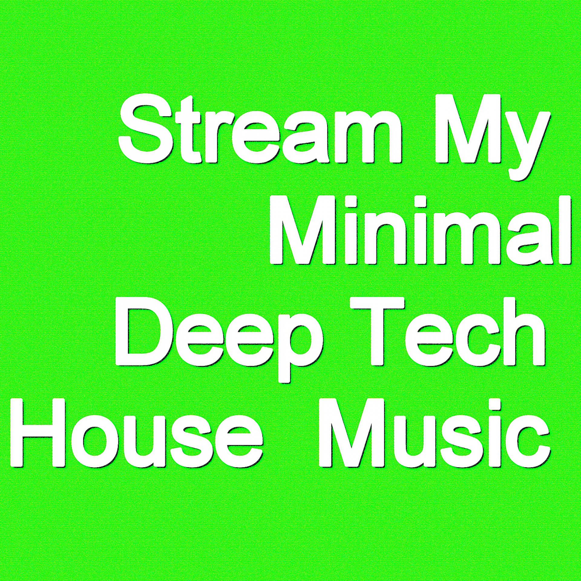 Постер альбома Stream My Minimal Deep Tech House Music