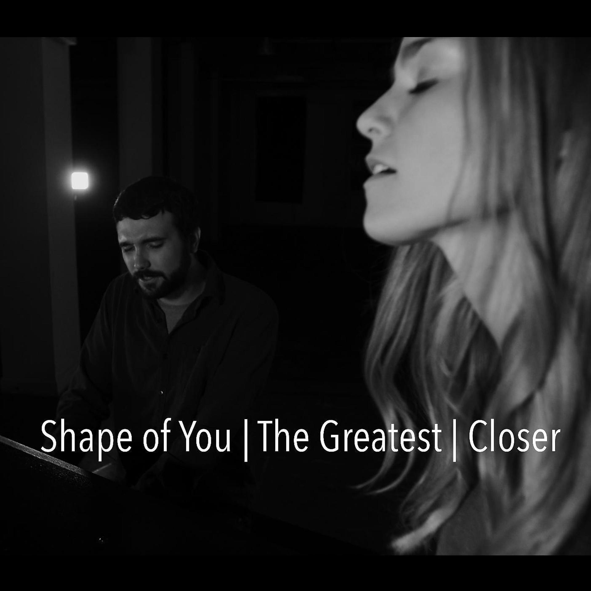 Постер альбома Shape of You / The Greatest / Closer (feat. Joe Chilcott)