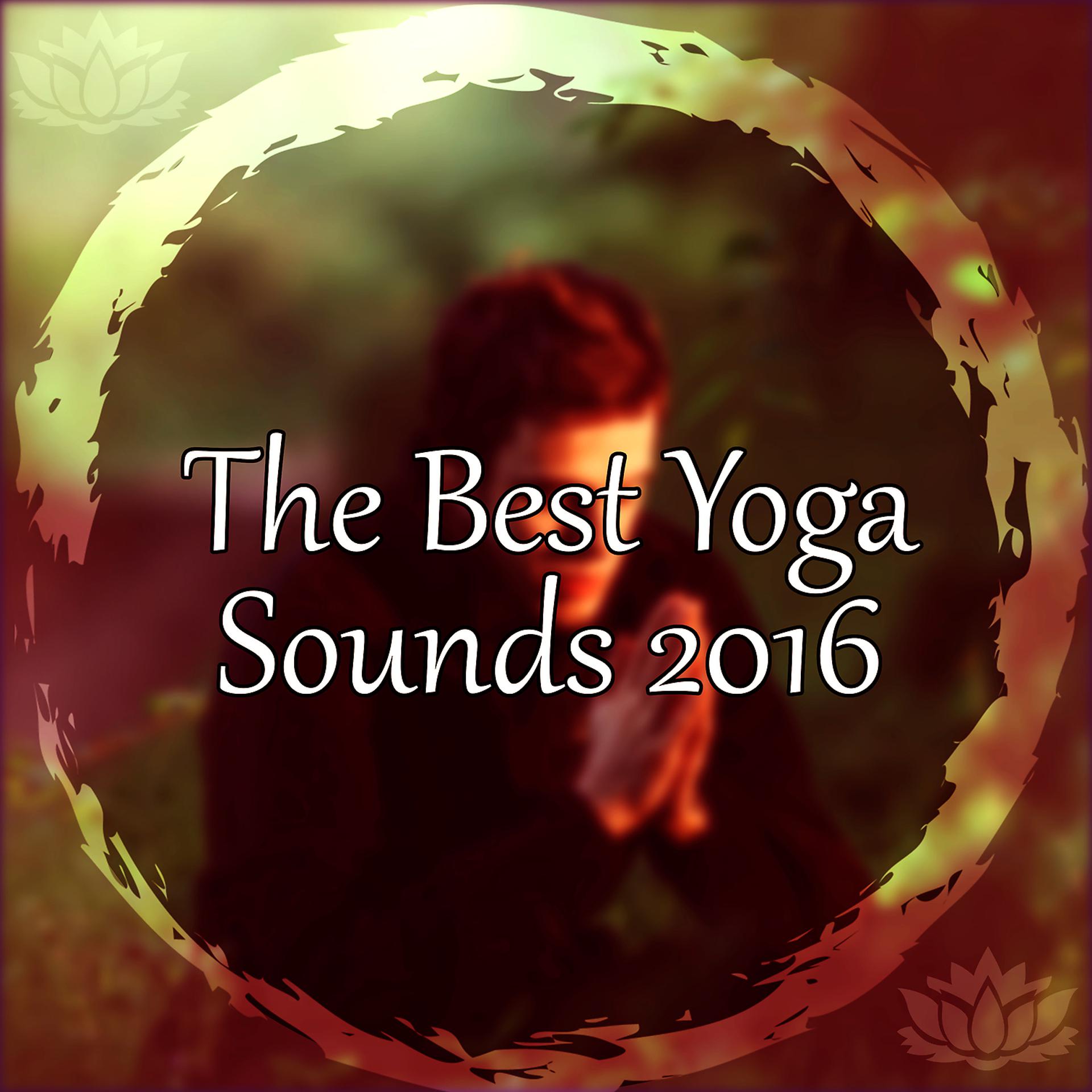 Постер альбома The Best Yoga Sounds 2016 – Serene Music Perfect to Yoga Exercises, Practise Mindfulness Meditation, Healing Reiki, Brain Waves, Relaxation Music