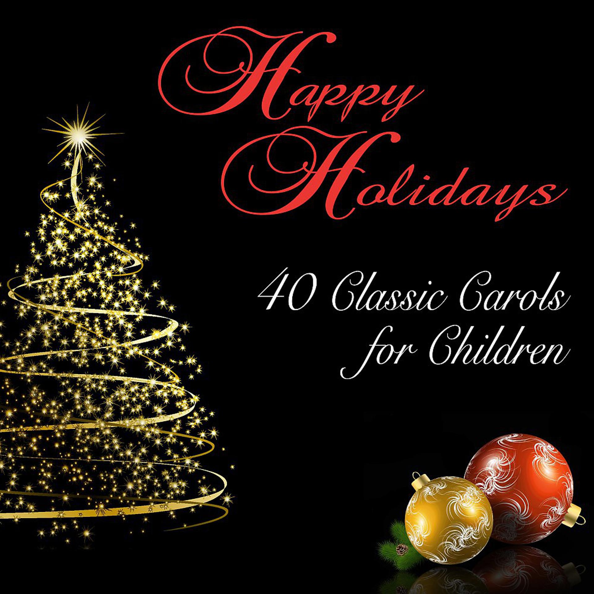 Постер альбома Happy Holidays: 40 Classic Carols for Children