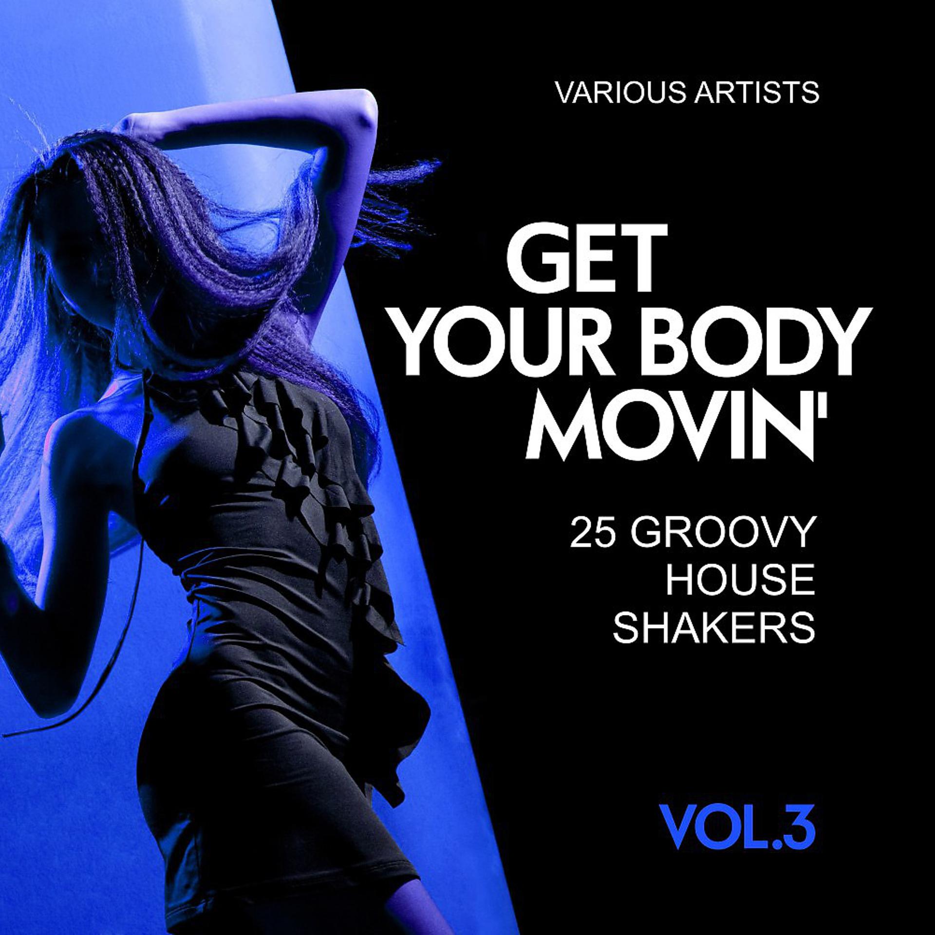 Постер альбома Get Your Body Movin' (25 Groovy House Shakers), Vol. 3