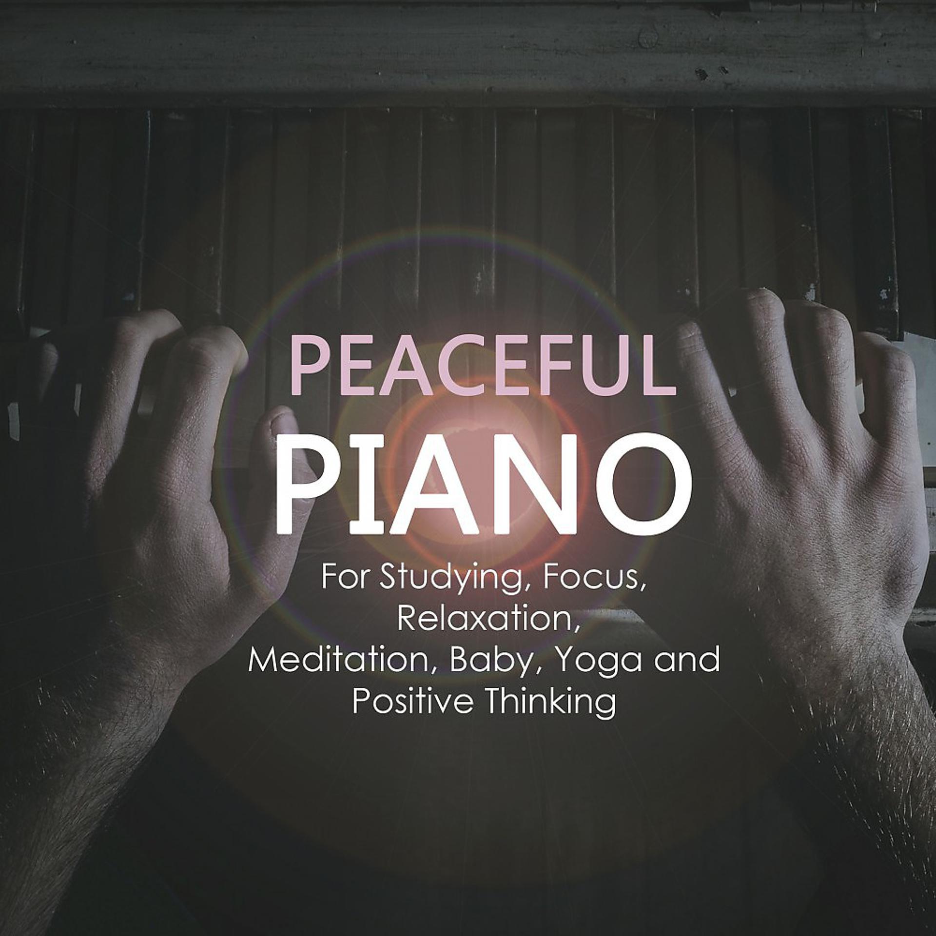 Постер альбома Peaceful Piano for Studying, Focus, Relaxation, Meditation, Baby, Yoga and Positive Thinking