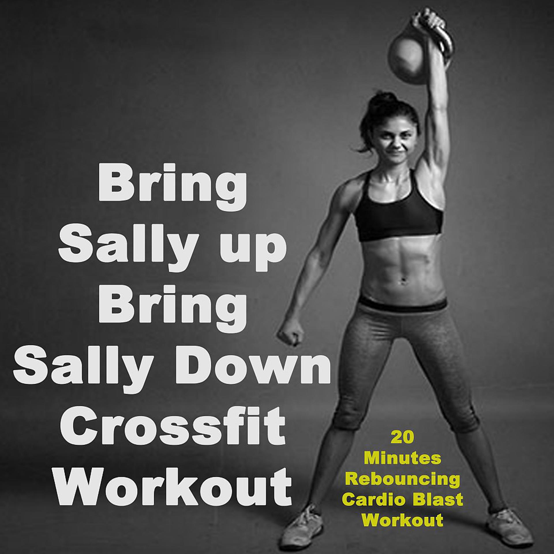 Постер альбома Bring Sally up Bring Sally Down Crossfit Workout (20 Minutes Rebouncing Cardio Blast Workout) & DJ Mix [The Best Music for Aerobics, Pumpin' Cardio Power, Crossfit, Plyo, Exercise, Steps, Barré, Routine, Curves, Sculpting, Abs, Butt, Lean, Twerk, Slim Down Fitness Workout]