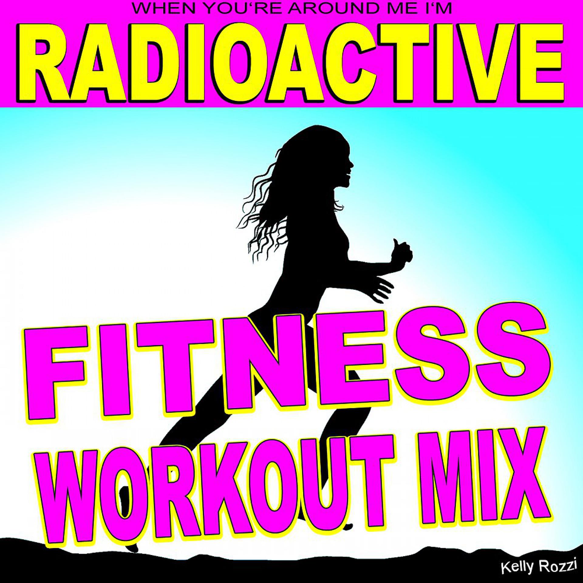 Постер альбома (When You're Around Me I'm) Radioactive [Fitness Workout Mix]
