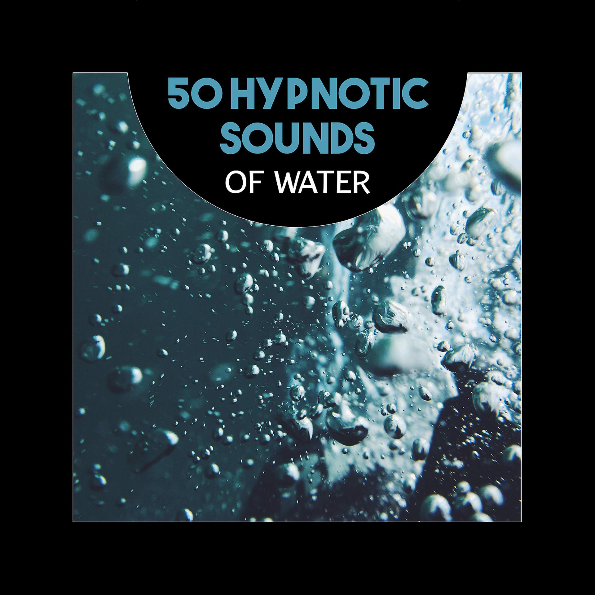 Постер альбома 50 Hypnotic Sounds of Water – Free Your Mind, Rest in Peace, Music for Relaxation, Deep Lucid Dreaming, Meditation, Blissful Zen, Healing Energy Flow from Water