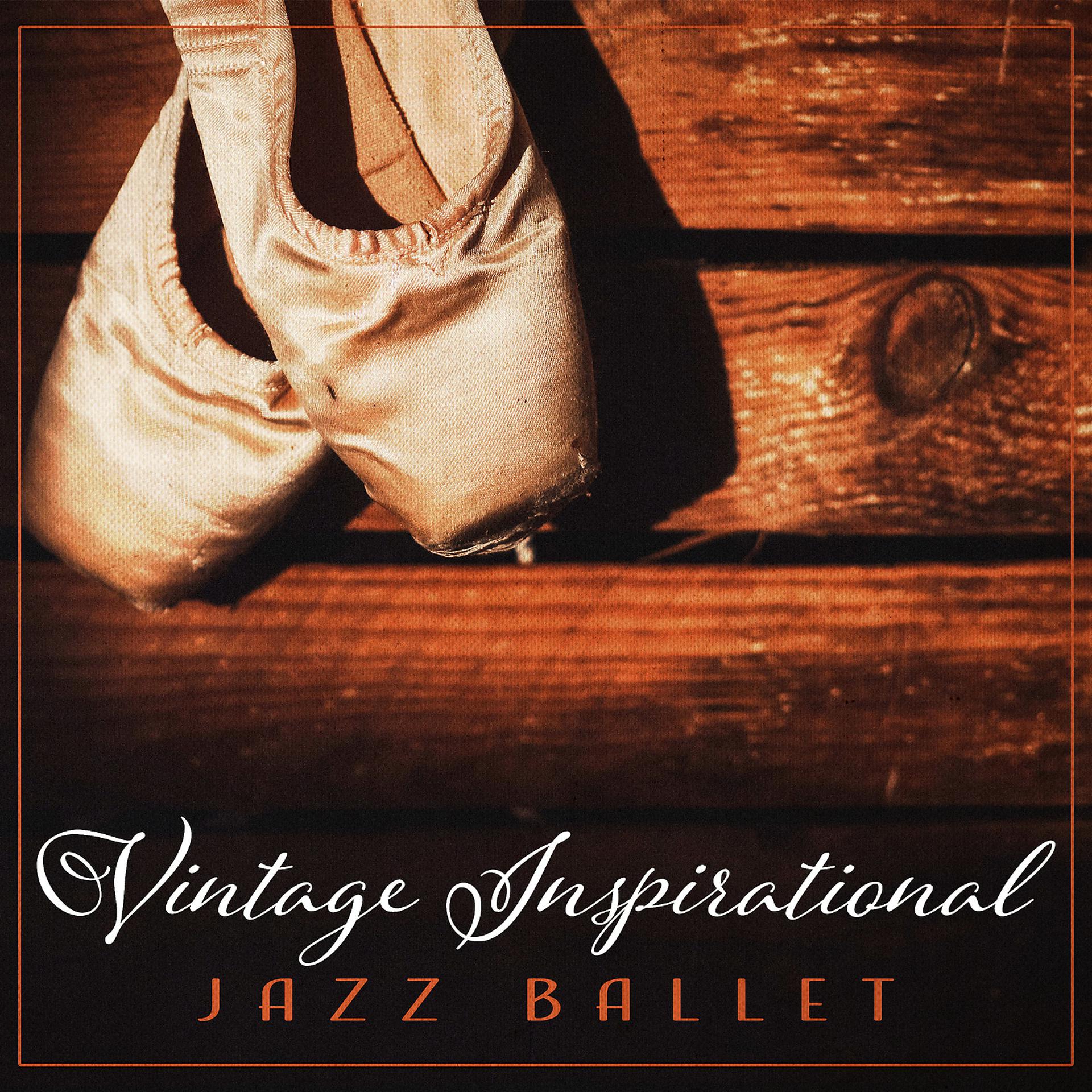 Постер альбома Vintage Inspirational Jazz Ballet – Ultimate Retro Piano Music, Warm Up, Dance Lessons, Ballet Class for Adult