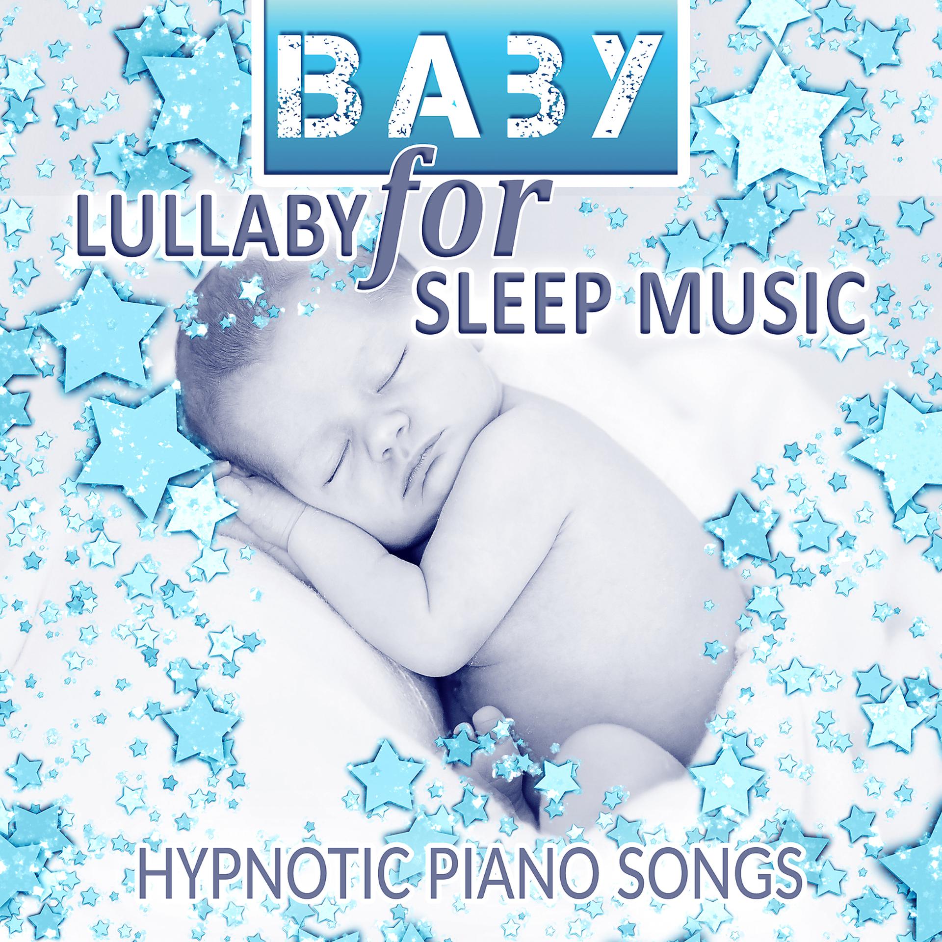 Постер альбома Baby Lullaby for Sleep Music: Hypnotic Piano Songs and Background Music for Sweet Dreams, Calming and Soothing Sounds for Babies