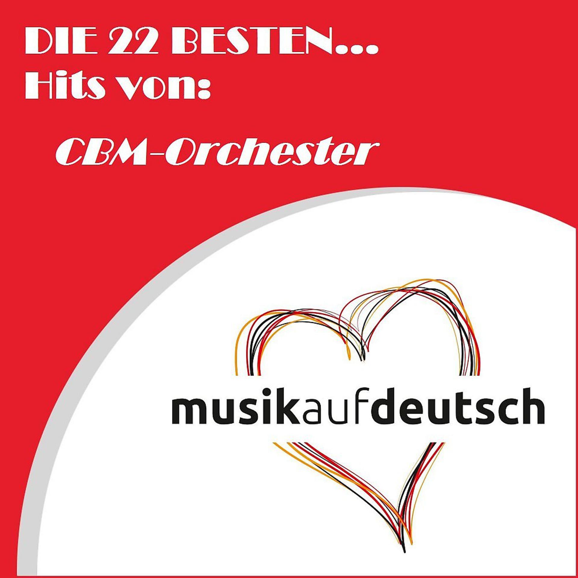 Постер альбома Die 22 Besten... Hits von: Cbm-Orchester (Musik auf Deutsch)