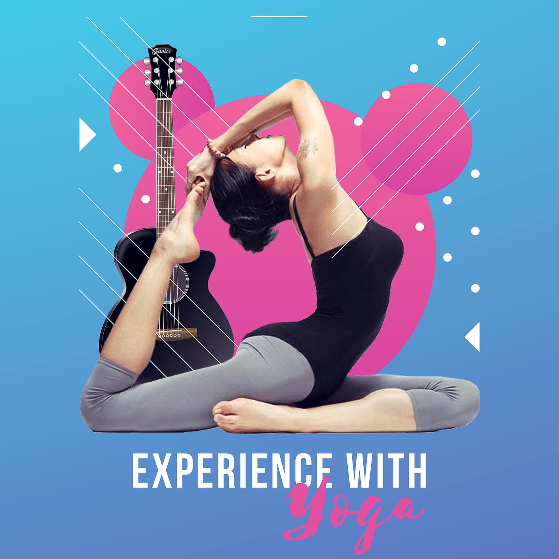 Постер альбома Experience with Yoga - Power of Stillness, Stretching & Strengthening, New Positions, Great Feeling, Restorative Balance
