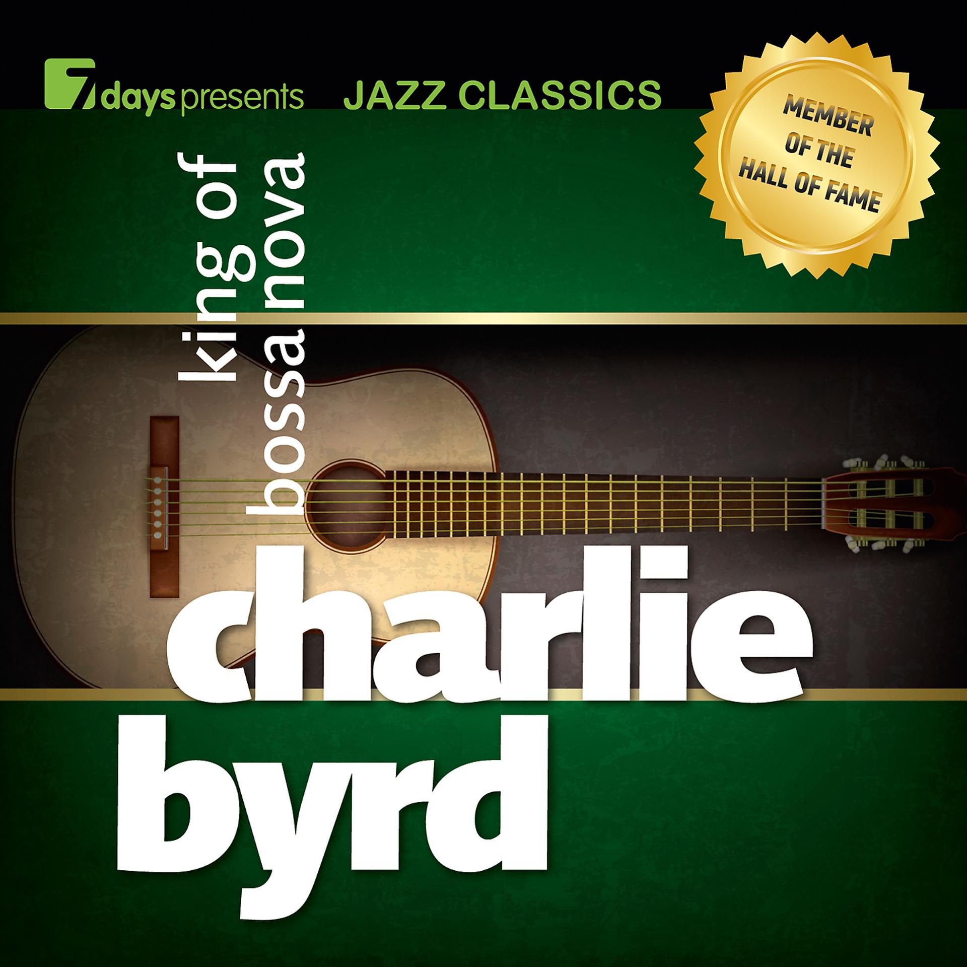 Постер альбома 7days Presents Jazz Classics: Charlie Byrd - King of Bossa Nova