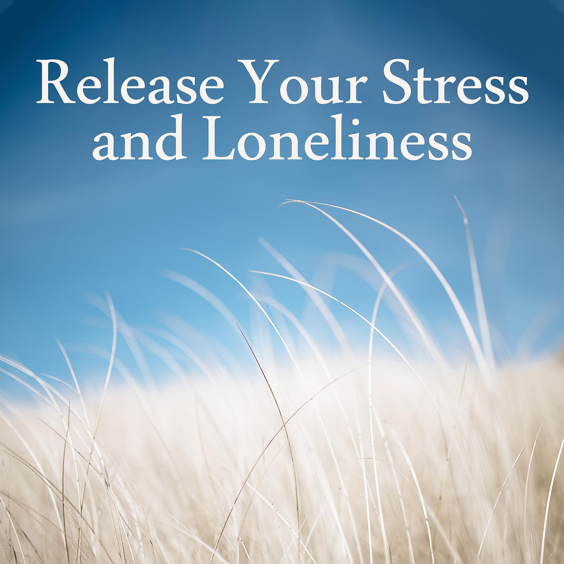 Постер альбома Release Your Stress and Loneliness: Relaxing, Sleeping and Meditation Music