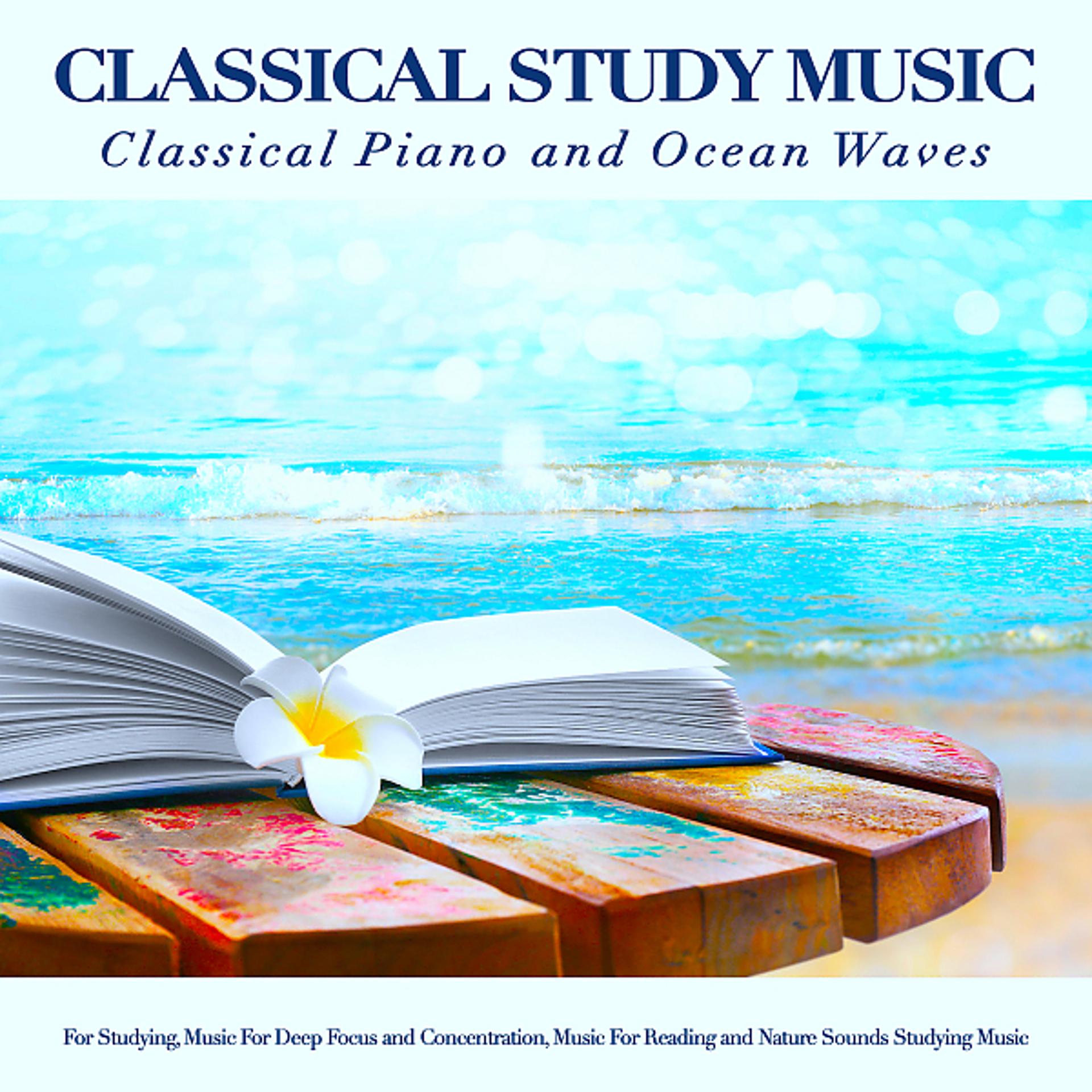 Постер альбома Classical Study Music: Classical Piano and Ocean Waves Sounds For Studying, Music For Deep Focus and Concentration, Music For Reading and Nature Sounds Studying Music