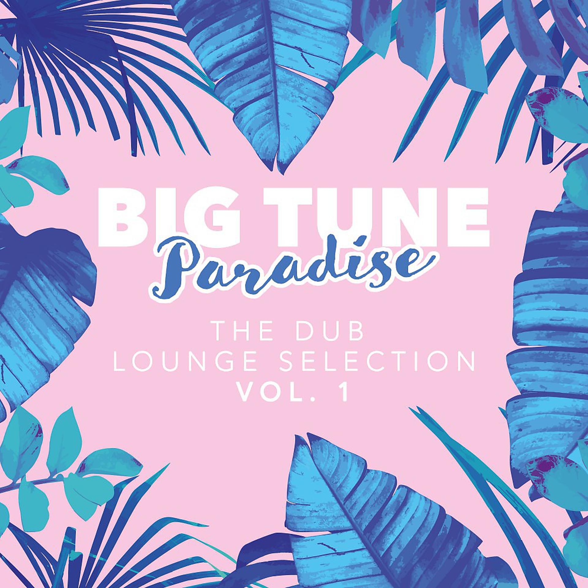 Постер альбома Big Tune Paradise - The Dub Lounge Selection, Vol. 1